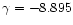$\gamma =-8.895$