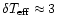 $\delta T_{\rm eff} \approx 3$