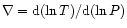 $\nabla={\rm d}(\ln T)/{\rm d}(\ln P)$