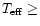 $T_{\rm eff}\geq$