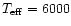 $T_{\rm eff} = 6000$