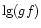 $\lg(gf)$
