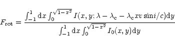 \begin{displaymath}F_ {\rm rot}= \frac{\int_{-1}^{1} {\rm d}x \int_{0}^{\sqrt{1-...
...1}^{1} {\rm d}x \int_{0}^{\sqrt{1-x^{2}}} I_{0}(x,y) {\rm d}y}
\end{displaymath}