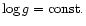 $\log g={\rm const.}$
