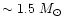 $\sim 1.5~M_{\odot}$