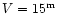$V = 15^{\rm m}$