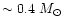 $\sim 0.4~M_{\odot}$