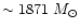 $\sim 1871~M_{\odot}$