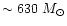 $\sim 630~M_{\odot}$