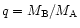 $q = M_{\rm B}/M_{\rm A}$