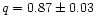 $q = 0.87\pm0.03$