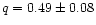 $q = 0.49\pm0.08$