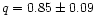 $q = 0.85\pm0.09$
