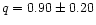 $q = 0.90\pm0.20$