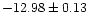 $-12.98 \pm 0.13$