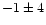$-1 \pm 4 $