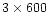 $3\times 600$