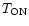 $T_{\rm ON}$