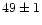 $49 \pm 1$
