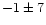 $-1 \pm 7$