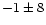 $-1 \pm 8$