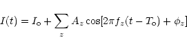 \begin{displaymath}I(t)= I_{\rm {o}} + \sum_z {A_z \cos [2\pi f_z (t-T_{\rm {o}}) +\phi_z ]}
\end{displaymath}