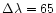 $\Delta\lambda = 65$