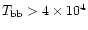 $T_{\rm bb} > 4 \times 10^4$