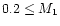 $0.2 \leq M_1$