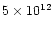 $5
\times10^{12}$