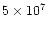 $5 \times 10^7$