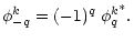 $\displaystyle \phi^k_{-q}=(-1)^q\;{\phi^k_{q}}^* .$