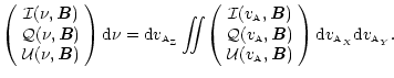 $\displaystyle \left(
\begin{array}{c}
{\cal I}(\nu,{\textbf{\textit B}})\\
{\c...
...d}}v_{\scriptscriptstyle{\rm A}_{X}}{\rm {d}}v_{\scriptscriptstyle{\rm A}_{Y}}.$