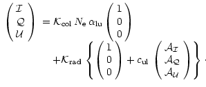 $\displaystyle \begin{array}{ll}
\left(
\begin{array}{l}
{\cal I}\\
{\cal Q}\\ ...
...l A_I}\\
{\cal A_Q}\\
{\cal A_U}
\end{array}\right)
\right\}\cdot
\end{array}$