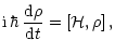$\displaystyle {\rm i}\,\hbar\,\frac{{\rm {d}}\rho}{{\rm {d}}t}=\left\lbrack{\cal H},
\rho\right\rbrack,$