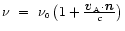 $\nu~=~\nu_{\scriptscriptstyle{0}} \left(1+ \frac{{\textbf{\textit{v}}}_{\scriptscriptstyle{\rm {A}}}\cdot {\textbf{\textit{n}}}}{c}\right)$