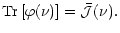 $\displaystyle {\rm Tr}\left[\varphi (\nu)\right] = \bar{\cal{J}}(\nu).$