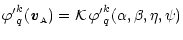 $\displaystyle {\varphi^\prime}^k_q({\textbf{\textit{v}}}_{\scriptscriptstyle{\rm {A}}}) ={\cal{K}}\,{\varphi^\prime}^k_q(\alpha,\beta,\eta,\psi)$