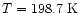 $T=198.7~{\rm K}$