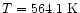 $T=564.1~{\rm K}$