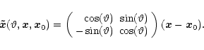 \begin{displaymath}\vec{\tilde x}(\vartheta, {\vec x}, \vec x_0) = \left(\begin{...
...heta) &
\cos(\vartheta)\end{array}\right)(\vec x- \vec x_0).
\end{displaymath}