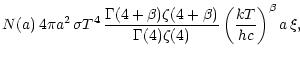 $\displaystyle N(a)\,4\pi a^2\,\sigma T^4 \,\frac{\Gamma(4+\beta)\zeta(4+\beta)}{\Gamma(4)\zeta(4)}
\left(\frac{k T}{h c}\right)^\beta a \,\xi,$