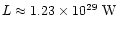 $L\approx 1.23\times 10^{29}~{\rm W}$