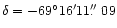 $\delta=-69^{\circ}16'11\hbox{$.\!\!^{\prime\prime}$ }09$