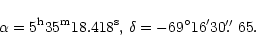 \begin{displaymath}{\rm\alpha=5^h35^m18.418^s,\,\delta=-69^{\circ}16'30\hbox{$.\!\!^{\prime\prime}$ }65}.
\end{displaymath}