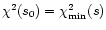 $\chi^2(s_0)=\chi_{\rm min}^2(s)$