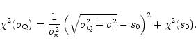 \begin{displaymath}\chi^2(\sigma_{\rm Q})=\frac{1}{\sigma_{\rm s}^2}
\left(\sqrt{\sigma_{\rm Q}^2+\sigma_{\rm J}^2}-s_0\right)^2 +\chi^2(s_0).
\end{displaymath}