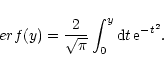 \begin{displaymath}erf(y)=\frac{2}{\sqrt{\pi}}\int_0^y{\rm d}t\,{\rm e}^{-t^2}.
\end{displaymath}