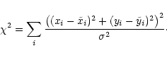 \begin{displaymath}\chi^2=\sum_i\frac{\left((x_i-\tilde x_i)^2+(y_i-\tilde y_i)^2\right)^2}{\sigma^2}\cdot
\end{displaymath}