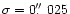 $\sigma=0\hbox{$.\!\!^{\prime\prime}$ }025$
